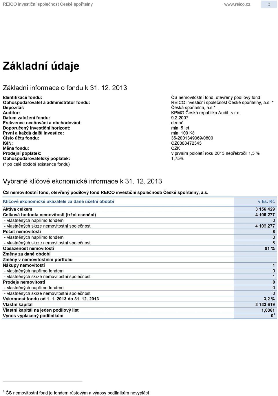 r.o. Datum založení fondu: 9.2.2007 Frekvence oceňování a obchodování: denně Doporučený investiční horizont: min. 5 let První a každá další investice: min.