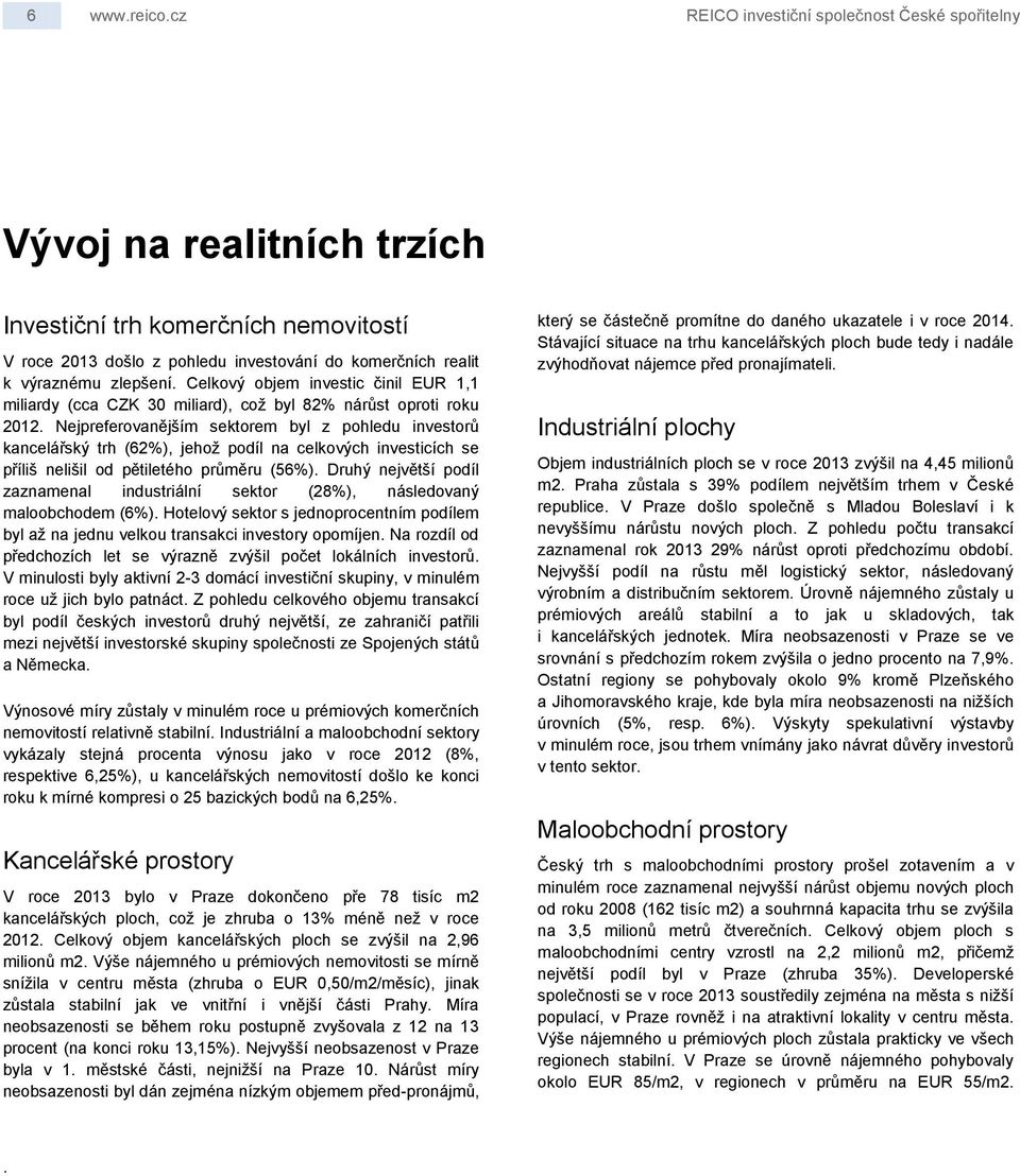 Celkový objem investic činil EUR 1,1 miliardy (cca CZK 30 miliard), což byl 82% nárůst oproti roku 2012.