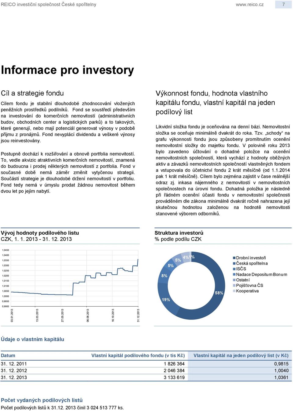 Fond se soustředí především na investování do komerčních nemovitostí (administrativních budov, obchodních center a logistických parků) a to takových, které generují, nebo mají potenciál generovat