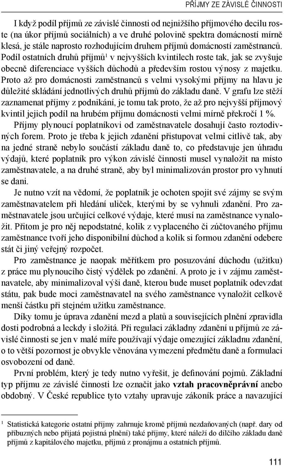 Podíl ostatních druhů příjmů 1 v nejvyšších kvintilech roste tak, jak se zvyšuje obecně diferenciace vyšších důchodů a především rostou výnosy z majetku.