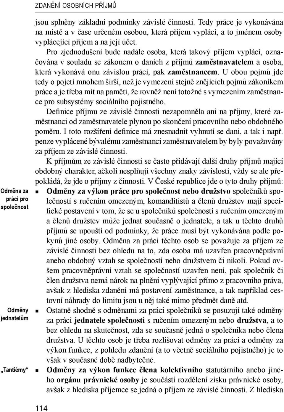 Pro zjednodušení bude nadále osoba, která takový příjem vyplácí, označována v souladu se zákonem o daních z příjmů zaměstnavatelem a osoba, která vykonává onu závislou práci, pak zaměstnancem.