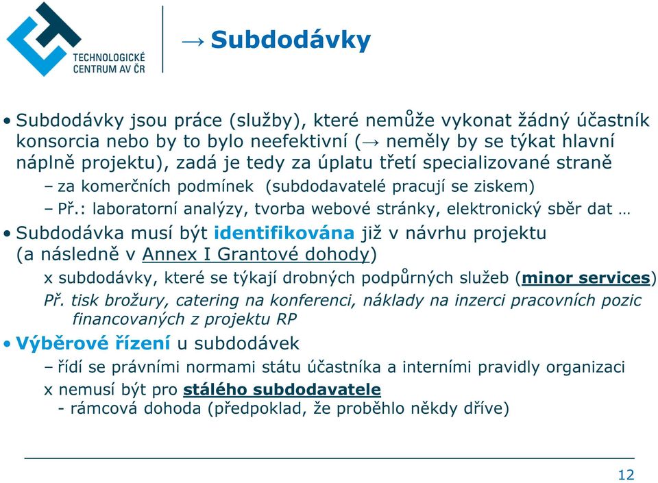 : laboratorní analýzy, tvorba webové stránky, elektronický sběr dat Subdodávka musí být identifikována již v návrhu projektu (a následně v Annex I Grantové dohody) x subdodávky, které se týkají