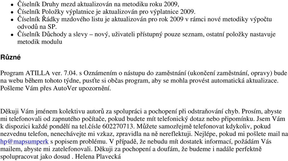 Číselník Důchody a slevy nový, uživateli přístupný pouze seznam, ostatní položky nastavuje metodik modulu Různé Program ATILLA ver. 7.04.