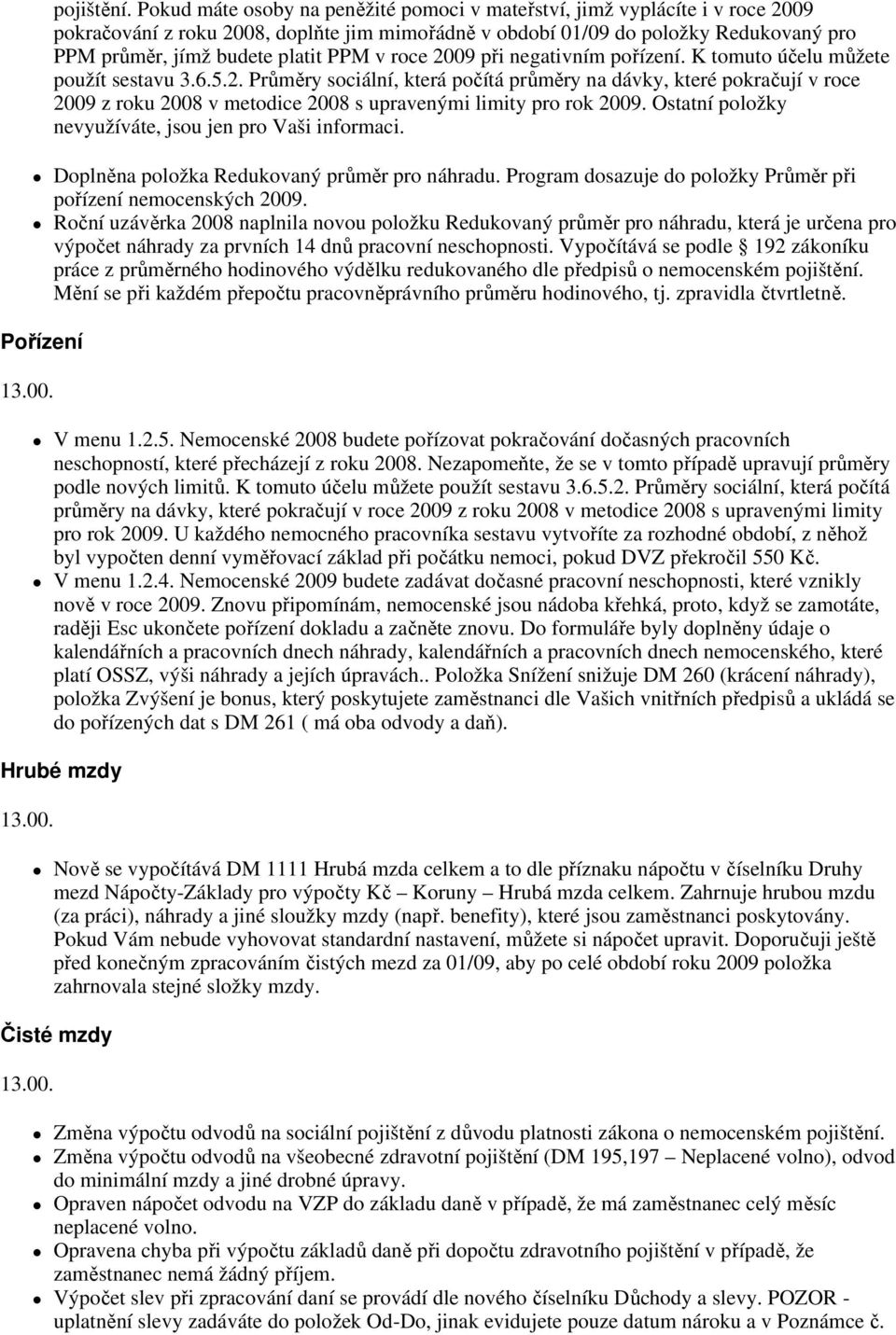 PPM v roce 2009 při negativním pořízení. K tomuto účelu můžete použít sestavu 3.6.5.2. Průměry sociální, která počítá průměry na dávky, které pokračují v roce 2009 z roku 2008 v metodice 2008 s upravenými limity pro rok 2009.