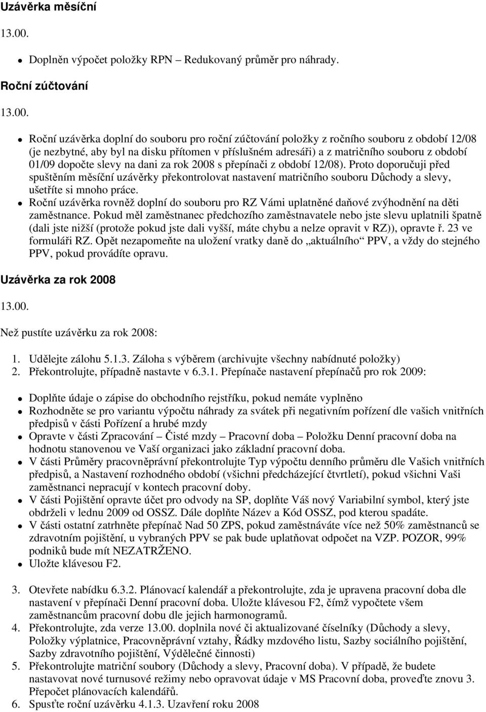 období 01/09 dopočte slevy na dani za rok 2008 s přepínači z období 12/08).