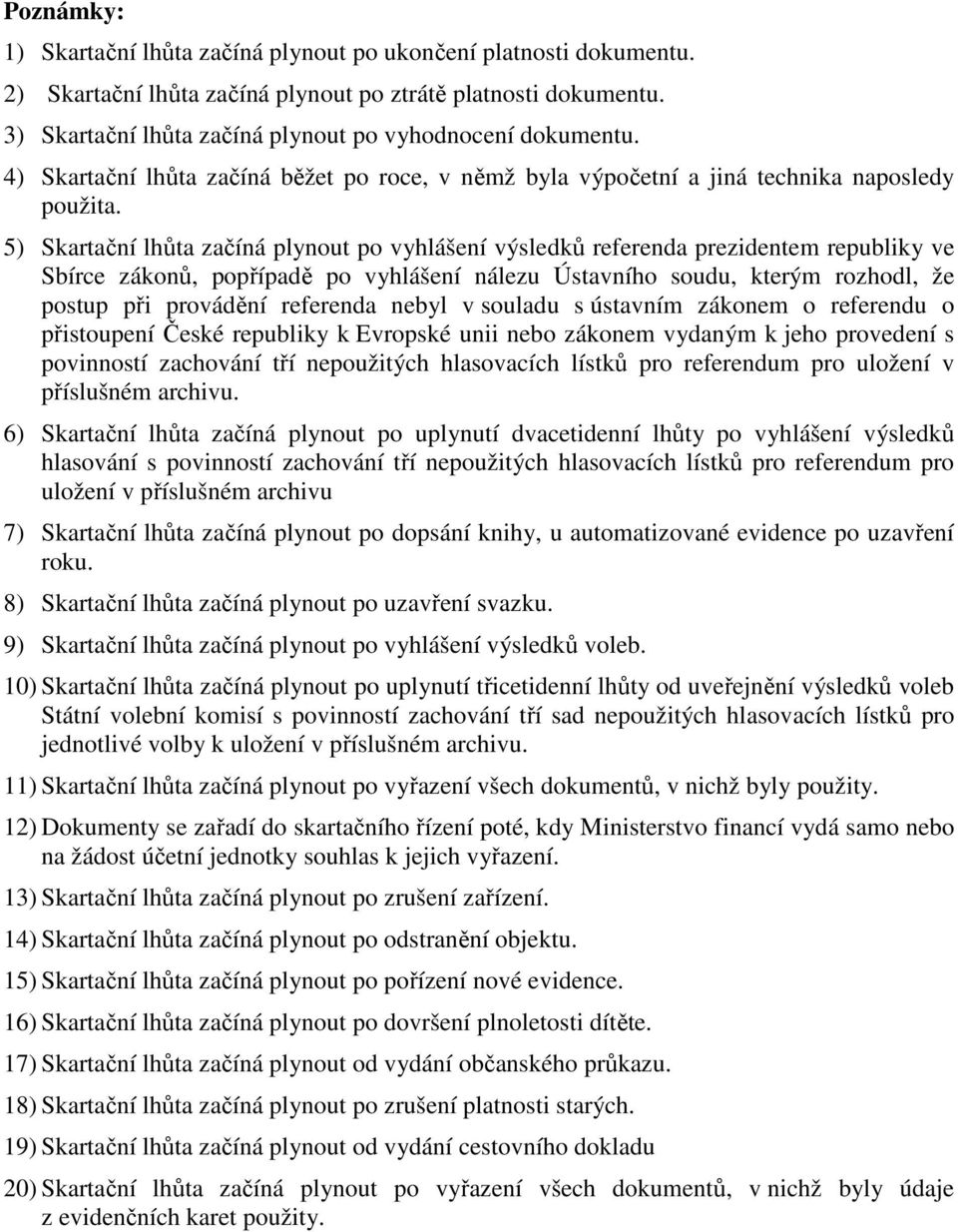 5) Skartační lhůta začíná plynout po vyhlášení výsledků referenda prezidentem republiky ve Sbírce zákonů, popřípadě po vyhlášení nálezu Ústavního soudu, kterým rozhodl, že postup při provádění