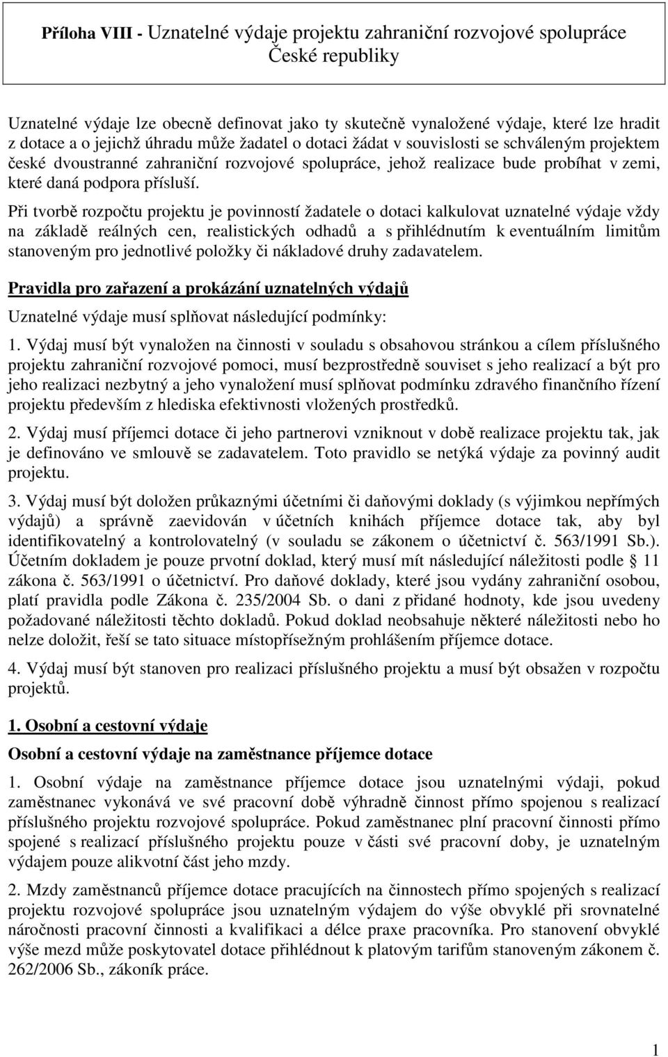 Při tvorbě rozpočtu projektu je povinností žadatele o dotaci kalkulovat uznatelné výdaje vždy na základě reálných cen, realistických odhadů a s přihlédnutím k eventuálním limitům stanoveným pro