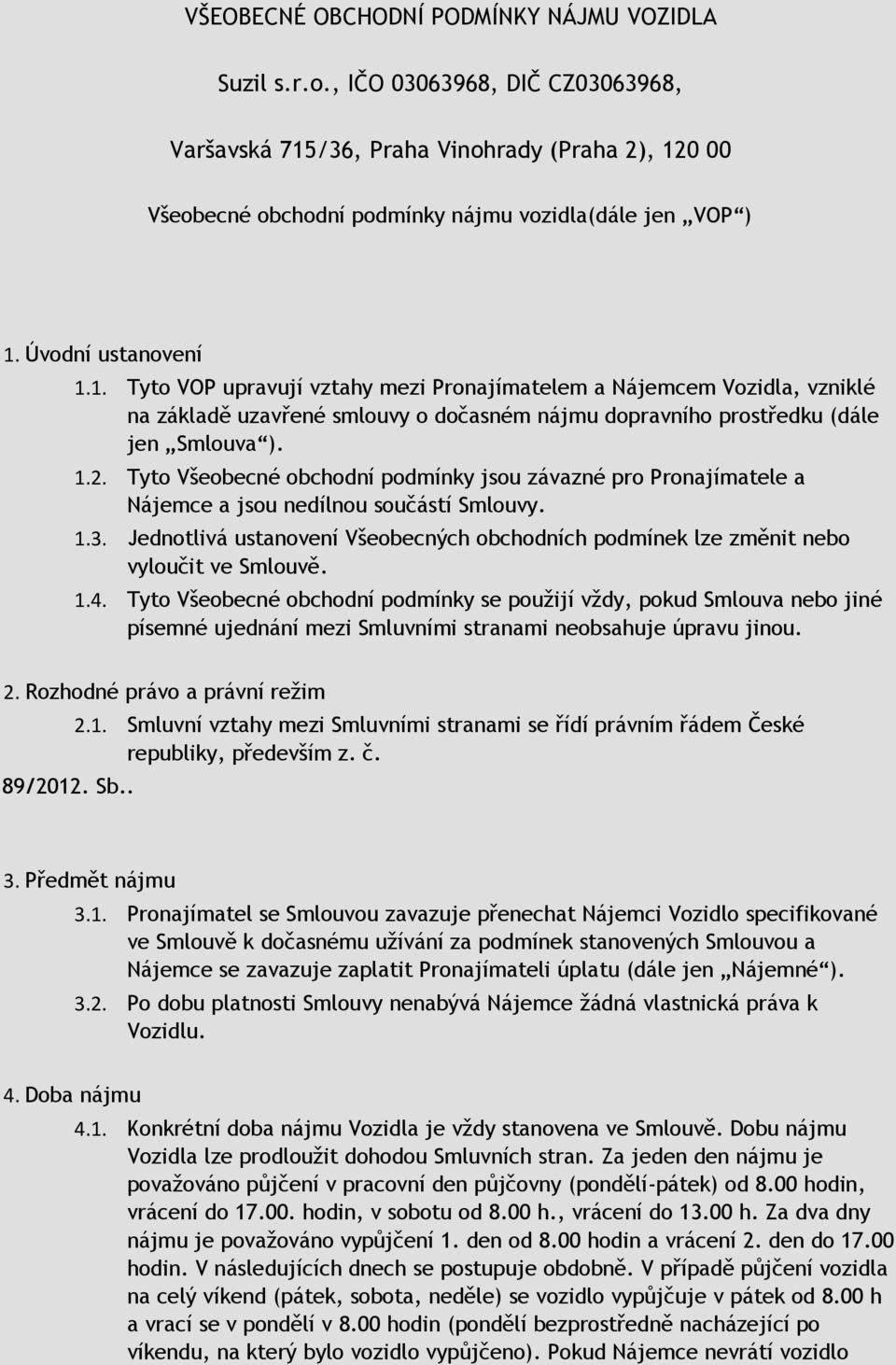 Tyto Všeobecné obchodní podmínky jsou závazné pro Pronajímatele a Nájemce a jsou nedílnou součástí Smlouvy. 1.3.