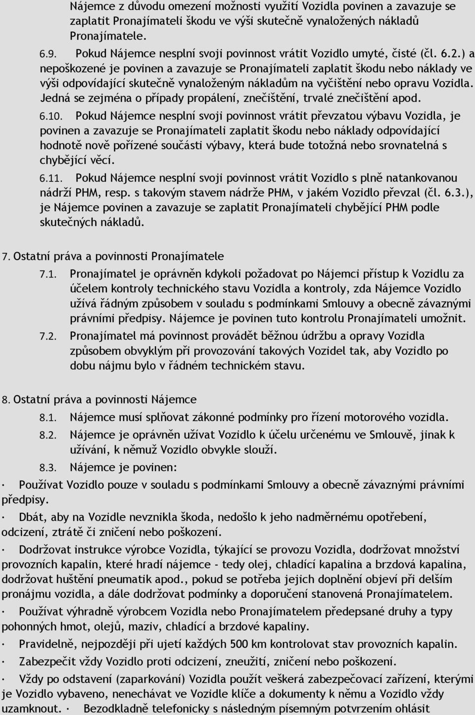 ) a nepoškozené je povinen a zavazuje se Pronajímateli zaplatit škodu nebo náklady ve výši odpovídající skutečně vynaloženým nákladům na vyčištění nebo opravu Vozidla.