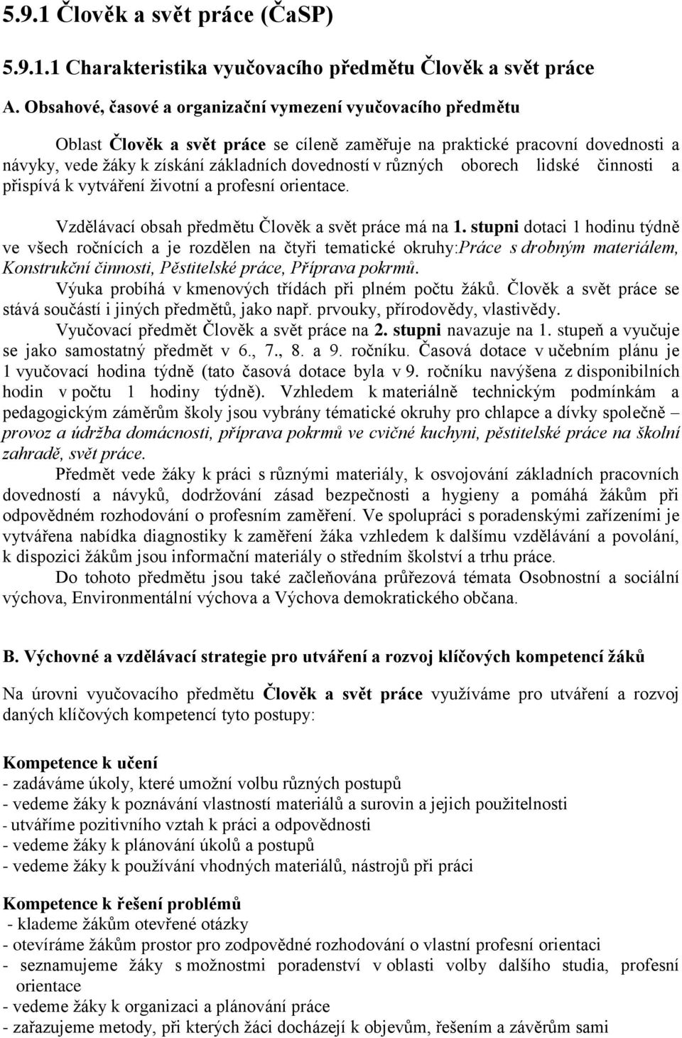 různých oborech lidské činnosti a přispívá k vytváření životní a profesní orientace. Vzdělávací obsah předmětu Člověk a svět práce má na 1.