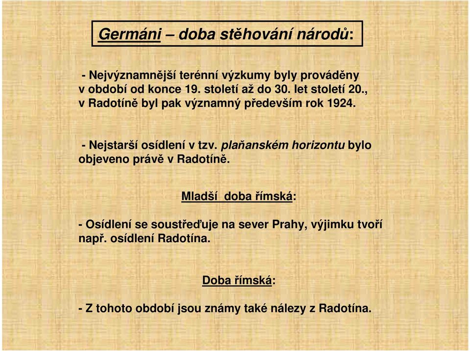 - Nejstarší osídlení v tzv. plaňanském horizontu bylo objeveno právě v Radotíně.