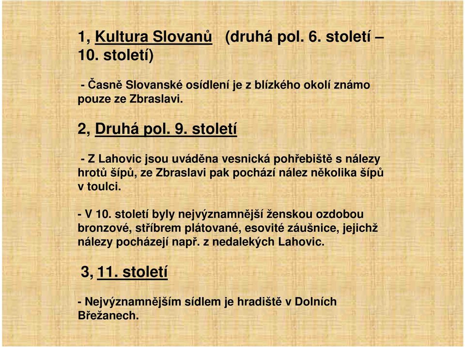 století - Z Lahovic jsou uváděna vesnická pohřebiště s nálezy hrotů šípů, ze Zbraslavi pak pochází nález několika šípů v