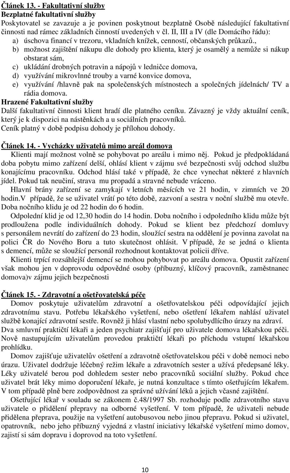 II, III a IV (dle Domácího řádu): a) úschova financí v trezoru, vkladních knížek, cenností, občanských průkazů.