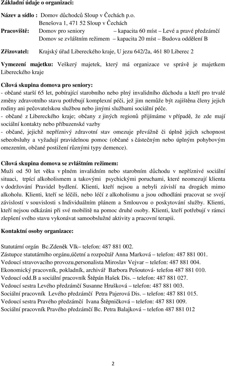 kapacita 20 míst Budova oddělení B Zřizovatel: Krajský úřad Libereckého kraje, U jezu 642/2a, 461 80 Liberec 2 Vymezení majetku: Veškerý majetek, který má organizace ve správě je majetkem Libereckého