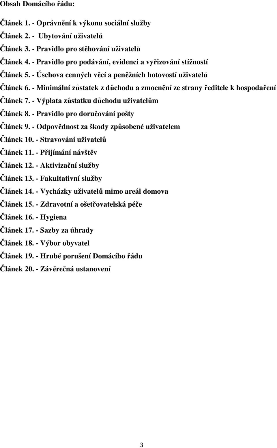 - Minimální zůstatek z důchodu a zmocnění ze strany ředitele k hospodaření Článek 7. - Výplata zůstatku důchodu uživatelům Článek 8. - Pravidlo pro doručování pošty Článek 9.