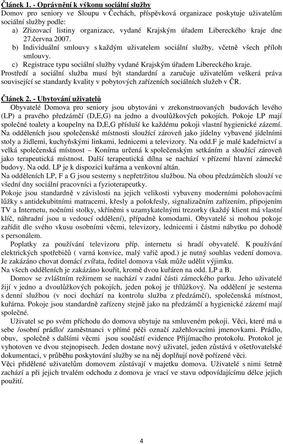 Libereckého kraje dne 27.června 2007. b) Individuální smlouvy s každým uživatelem sociální služby, včetně všech příloh smlouvy.