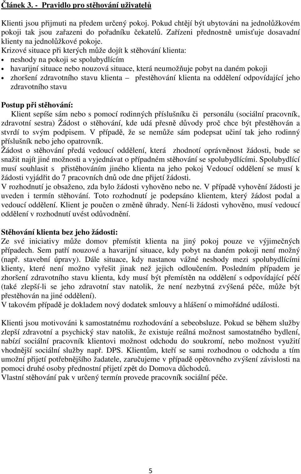 Krizové situace při kterých může dojít k stěhování klienta: neshody na pokoji se spolubydlícím havarijní situace nebo nouzová situace, která neumožňuje pobyt na daném pokoji zhoršení zdravotního