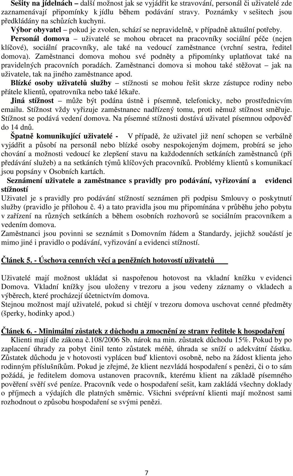 Personál domova uživatelé se mohou obracet na pracovníky sociální péče (nejen klíčové), sociální pracovníky, ale také na vedoucí zaměstnance (vrchní sestra, ředitel domova).