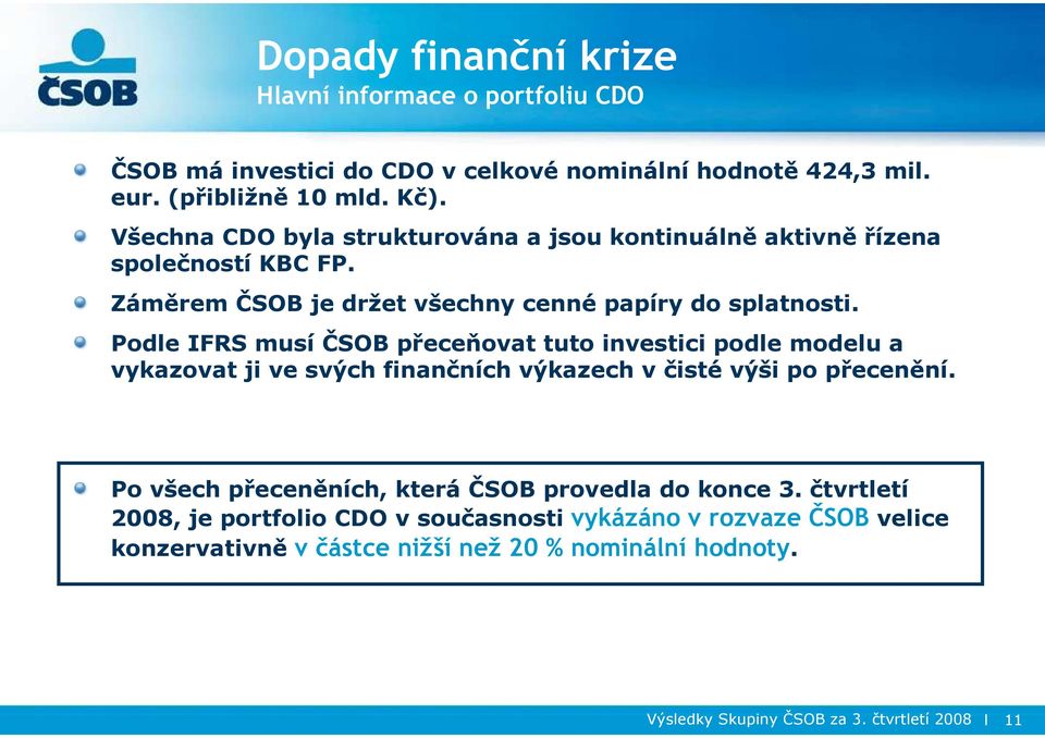 Podle IFRS musí ČSOB přeceňovat tuto investici podle modelu a vykazovat ji ve svých finančních výkazech v čisté výši po přecenění.