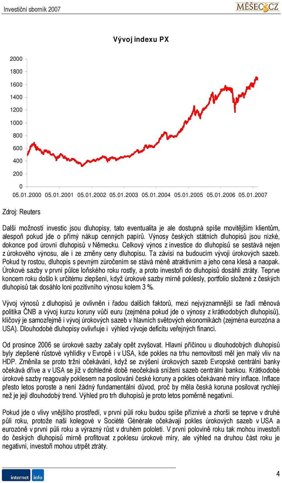 Výnosy českých státních dluhopisů jsou nízké, dokonce pod úrovní dluhopisů v Německu. Celkový výnos z investice do dluhopisů se sestává nejen z úrokového výnosu, ale i ze změny ceny dluhopisu.