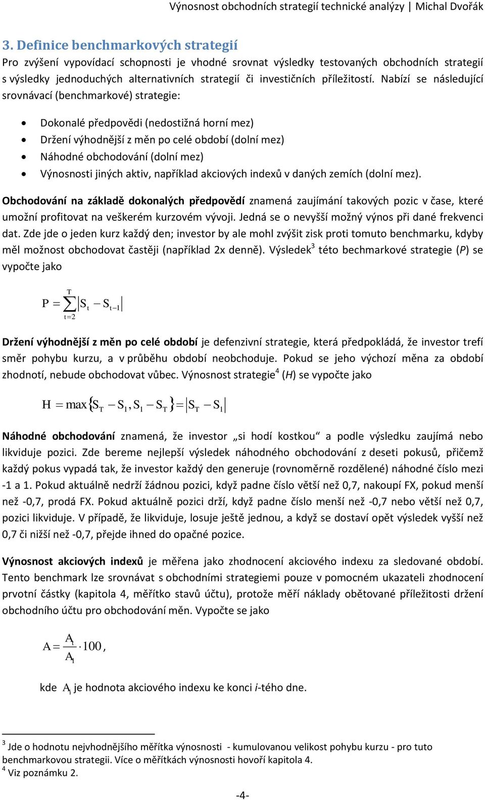 (dolní mez) Náhodné obchodování (dolní mez) Výnosnosi jiných akiv, například akciových indexů v daných zemích (dolní mez) Obchodování na základě dokonalých předpovědí znamená zaujímání akových pozic