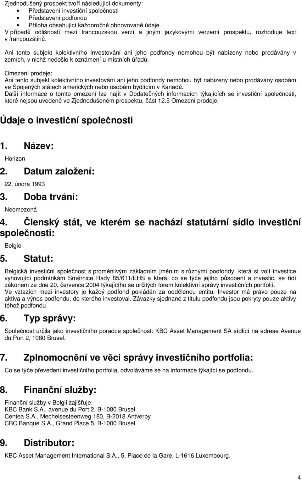 Ani tento subjekt kolektivního investování ani jeho podfondy nemohou být nabízeny nebo prodávány v zemích, v nichž nedošlo k oznámení u místních úřadů.