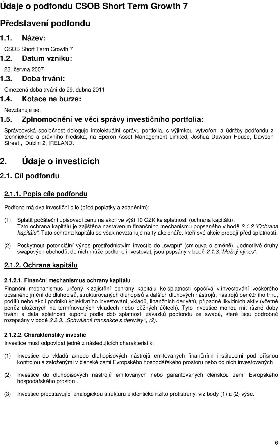 Zplnomocnění ve věci správy investičního portfolia: Správcovská společnost deleguje intelektuální správu portfolia, s výjimkou vytvoření a údržby podfondu z technického a právního hlediska, na Eperon