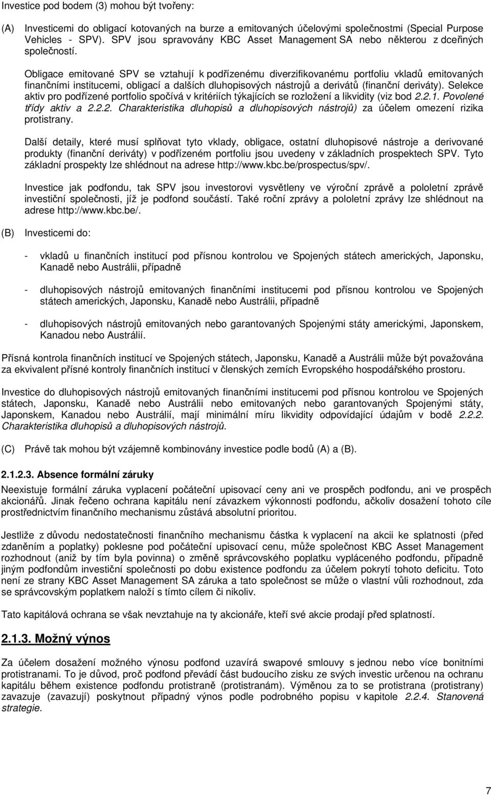 Obligace emitované SPV se vztahují k podřízenému diverzifikovanému portfoliu vkladů emitovaných finančními institucemi, obligací a dalších dluhopisových nástrojů a derivátů (finanční deriváty).