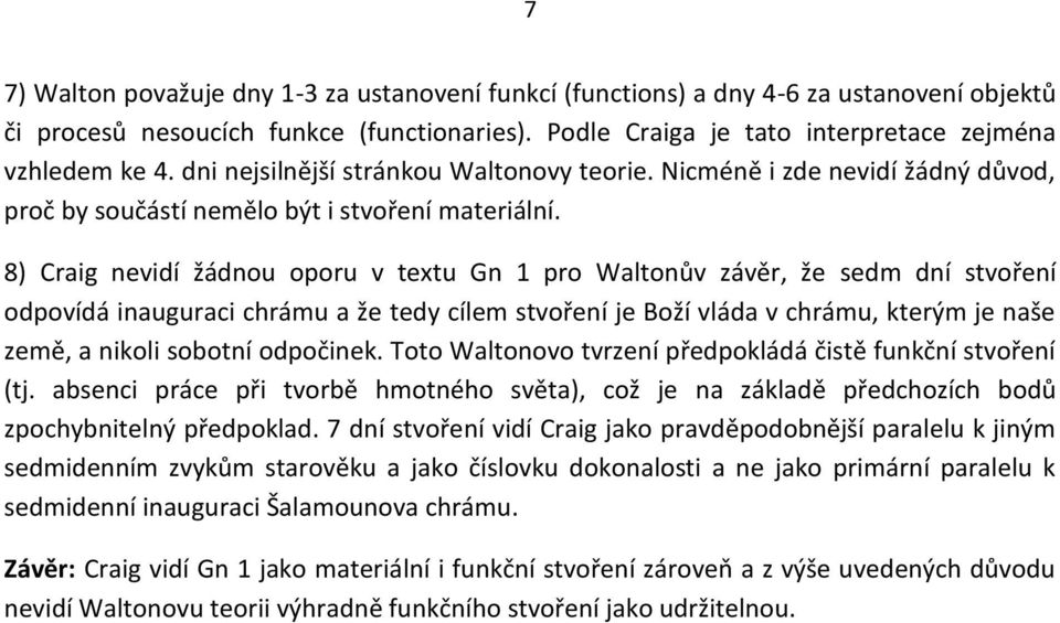 8) Craig nevidí žádnou oporu v textu Gn 1 pro Waltonův závěr, že sedm dní stvoření odpovídá inauguraci chrámu a že tedy cílem stvoření je Boží vláda v chrámu, kterým je naše země, a nikoli sobotní