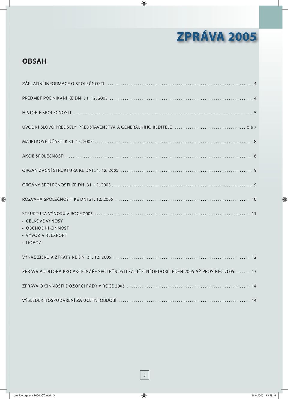 12. 2005......................................................................... 8 AKCIE SPOLEČNOSTI....................................................................................... 8 ORGANIZAČNÍ STRUKTURA KE DNI 31.