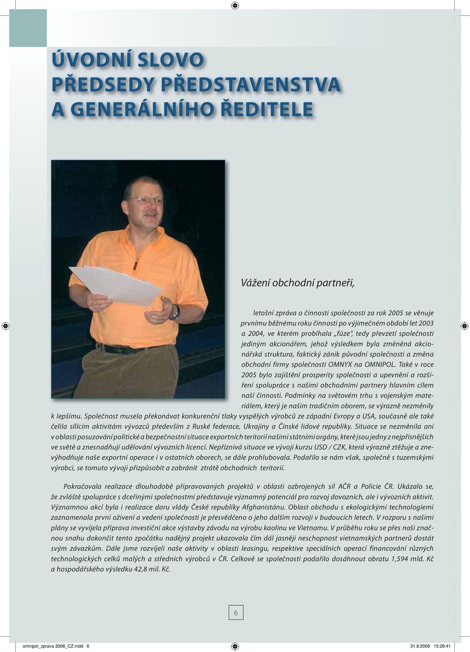 společnosti OMNYX na OMNIPOL. Také v roce 2005 bylo zajištění prosperity společnosti a upevnění a rozšíření spolupráce s našimi obchodními partnery hlavním cílem naší činnosti.