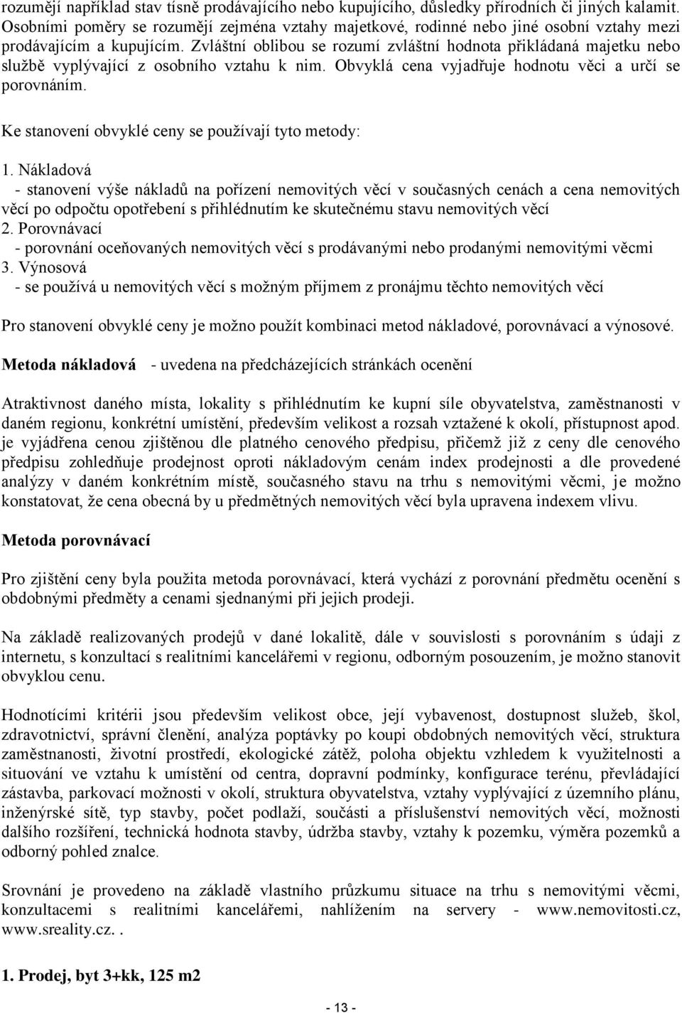 Zvláštní oblibou se rozumí zvláštní hodnota přikládaná majetku nebo službě vyplývající z osobního vztahu k nim. Obvyklá cena vyjadřuje hodnotu věci a určí se porovnáním.