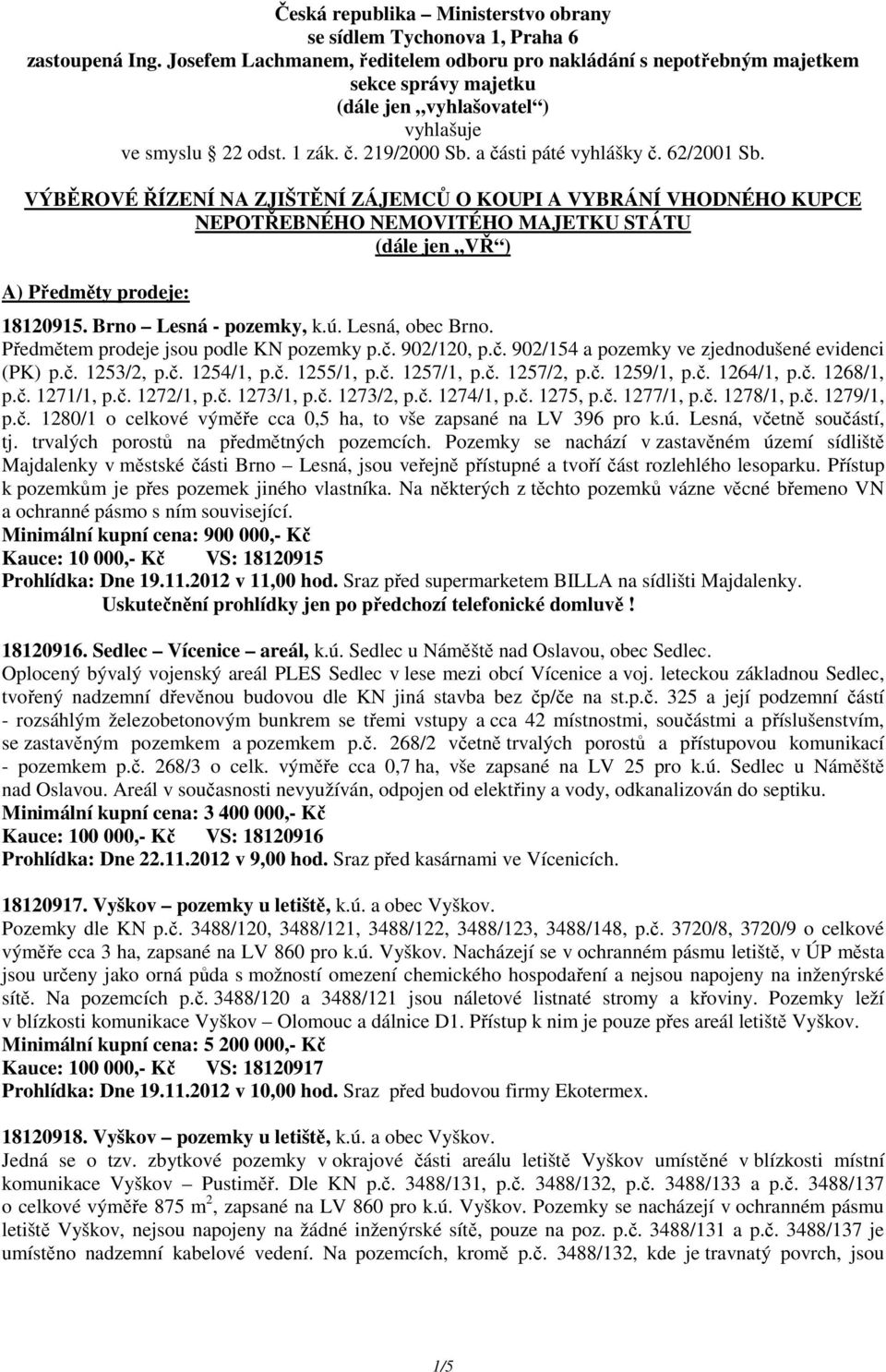 62/2001 Sb. VÝBĚROVÉ ŘÍZENÍ NA ZJIŠTĚNÍ ZÁJEMCŮ O KOUPI A VYBRÁNÍ VHODNÉHO KUPCE NEPOTŘEBNÉHO NEMOVITÉHO MAJETKU STÁTU (dále jen VŘ ) A) Předměty prodeje: 18120915. Brno Lesná - pozemky, k.ú.