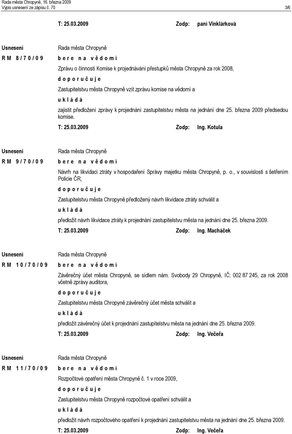 předložení zprávy k projednání zastupitelstvu města na jednání dne 25. března 2009 předsedou komise. T: 25.03.2009 Zodp: Ing.