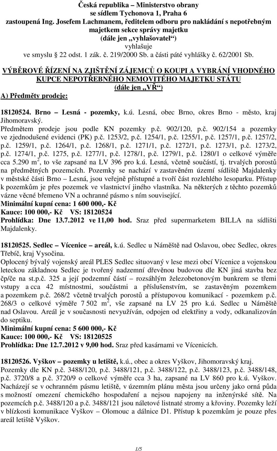 62/2001 Sb. VÝBĚROVÉ ŘÍZENÍ NA ZJIŠTĚNÍ ZÁJEMCŮ O KOUPI A VYBRÁNÍ VHODNÉHO KUPCE NEPOTŘEBNÉHO NEMOVITÉHO MAJETKU STÁTU (dále jen VŘ ) A) Předměty prodeje: 18120524. Brno Lesná - pozemky, k.ú.