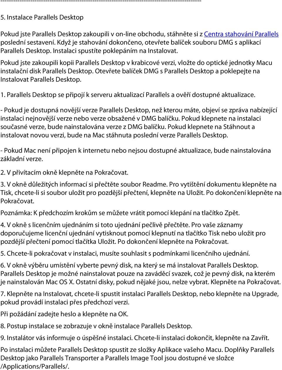 Pokud jste zakoupili kopii Parallels Desktop v krabicové verzi, vložte do optické jednotky Macu instalační disk Parallels Desktop.