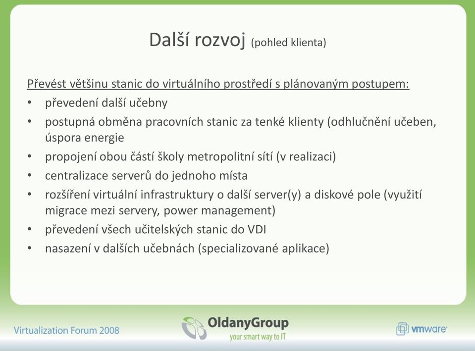 sítí (v realizaci) centralizace serverů do jednoho místa rozšíření virtuální infrastruktury o další server(y) a diskové pole