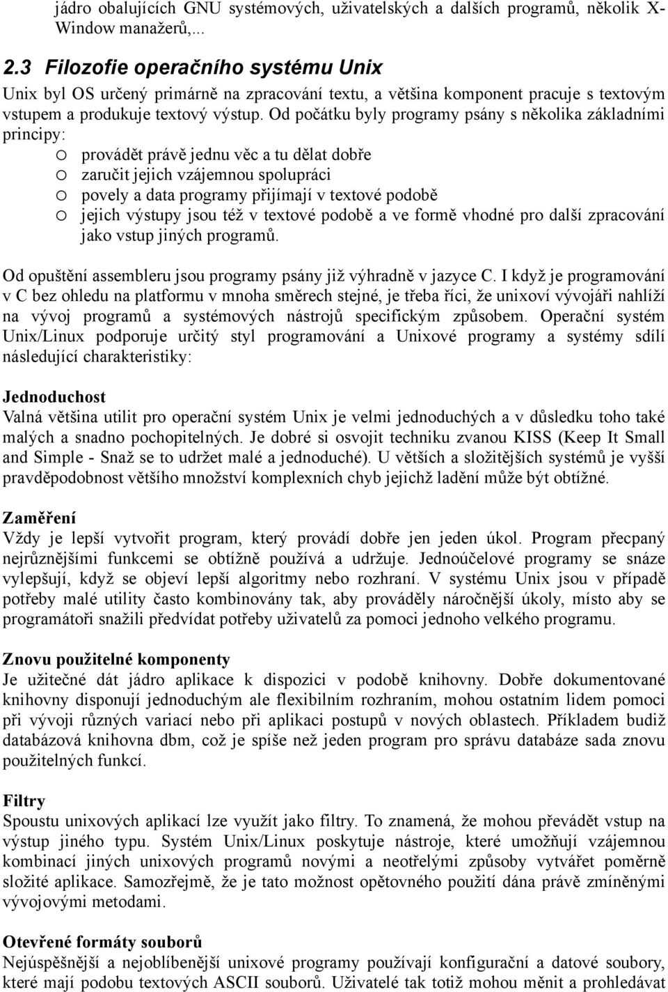 Od počátku byly programy psány s několika základními principy: provádět právě jednu věc a tu dělat dobře zaručit jejich vzájemnou spolupráci povely a data programy přijímají v textové podobě jejich