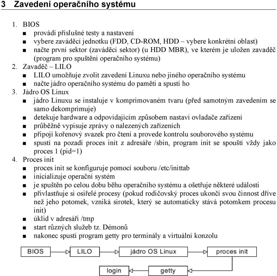 spuštění operačního systému) 2. Zavaděč LILO LILO umožňuje zvolit zavedení Linuxu nebo jiného operačního systému načte jádro operačního systému do paměti a spustí ho 3.