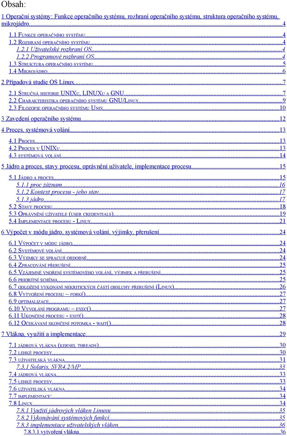 ..9 2.3 FILOZOFIE OPERAČNÍHO SYSTÉMU UNIX...10 3 Zavedení operačního systému...12 4 Proces, systémová volání...13 4.1 PROCES...13 4.2 PROCES V UNIXU...13 4.3 SYSTÉMOVÁ VOLÁNÍ.