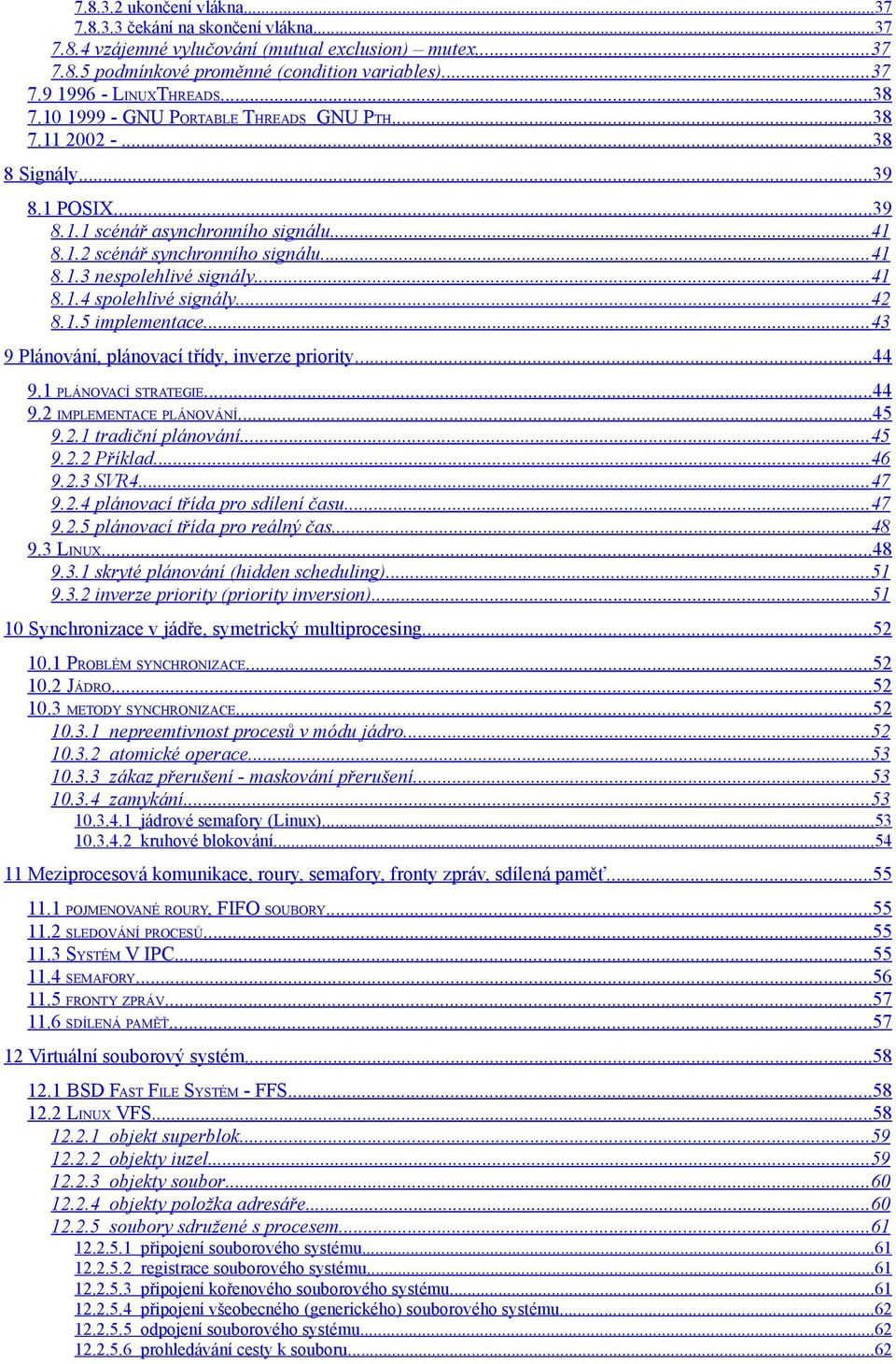 ..41 8.1.4 spolehlivé signály...42 8.1.5 implementace...43 9 Plánování, plánovací třídy, inverze priority...44 9.1 PLÁNOVACÍ STRATEGIE...44 9.2 IMPLEMENTACE PLÁNOVÁNÍ...45 9.2.1 tradiční plánování.