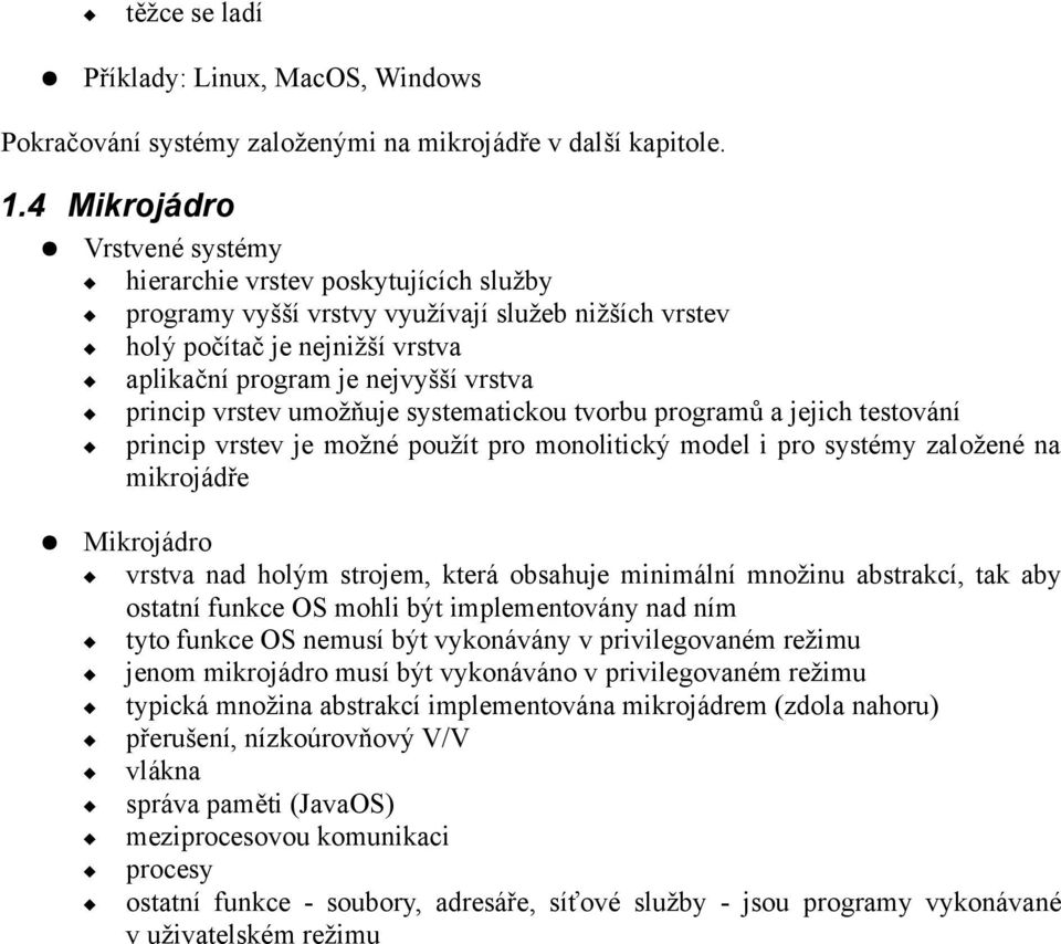 vrstev umožňuje systematickou tvorbu programů a jejich testování princip vrstev je možné použít pro monolitický model i pro systémy založené na mikrojádře Mikrojádro vrstva nad holým strojem, která