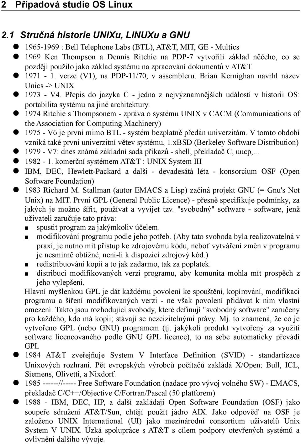 základ systému na zpracování dokumentů v AT&T. 1971-1. verze (V1), na PDP-11/70, v assembleru. Brian Kernighan navrhl název Unics -> UNIX 1973 - V4.