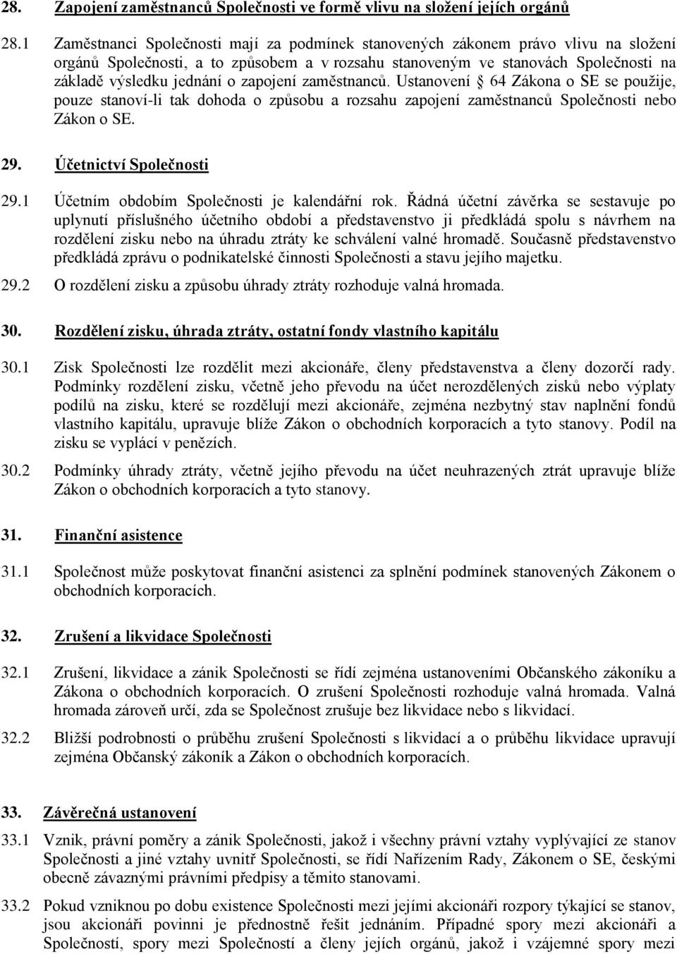 zapojení zaměstnanců. Ustanovení 64 Zákona o SE se použije, pouze stanoví-li tak dohoda o způsobu a rozsahu zapojení zaměstnanců Společnosti nebo Zákon o SE. 29. Účetnictví Společnosti 29.