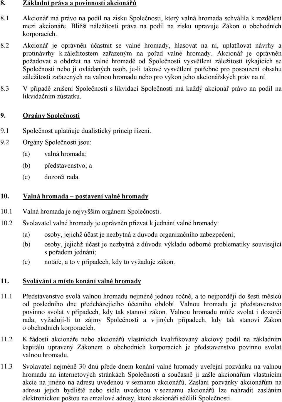 2 Akcionář je oprávněn účastnit se valné hromady, hlasovat na ní, uplatňovat návrhy a protinávrhy k záležitostem zařazeným na pořad valné hromady.