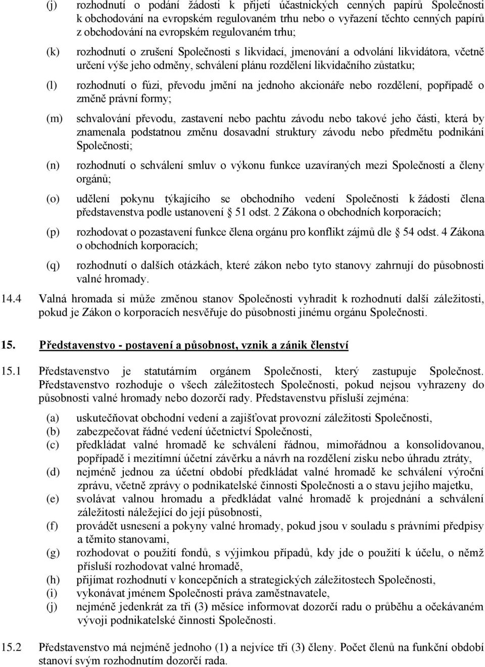 zůstatku; rozhodnutí o fúzi, převodu jmění na jednoho akcionáře nebo rozdělení, popřípadě o změně právní formy; schvalování převodu, zastavení nebo pachtu závodu nebo takové jeho části, která by