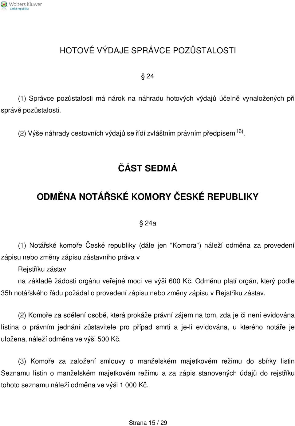 ČÁST SEDMÁ ODMĚNA NOTÁŘSKÉ KOMORY ČESKÉ REPUBLIKY 24a (1) Notářské komoře České republiky (dále jen "Komora") náleží odměna za provedení zápisu nebo změny zápisu zástavního práva v Rejstříku zástav