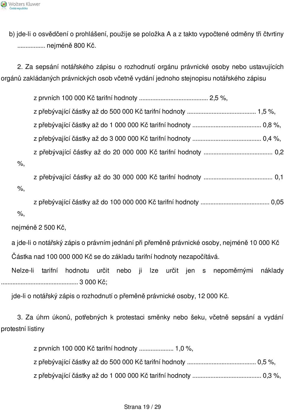 hodnoty... 2,5 %, z přebývající částky až do 500 000 Kč tarifní hodnoty... 1,5 %, z přebývající částky až do 1 000 000 Kč tarifní hodnoty.