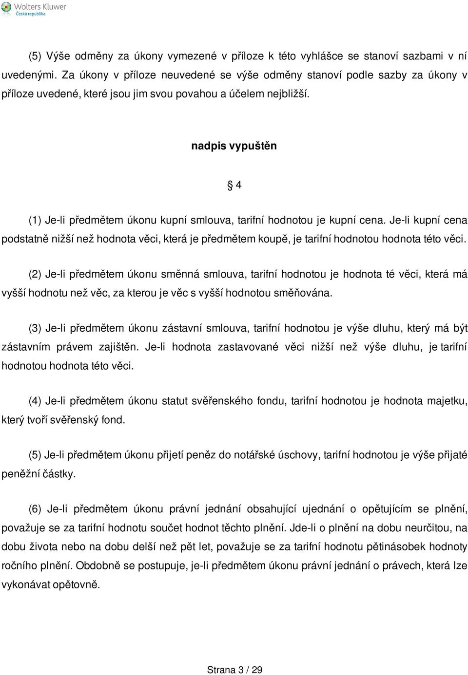 nadpis vypuštěn 4 (1) Je-li předmětem úkonu kupní smlouva, tarifní hodnotou je kupní cena.