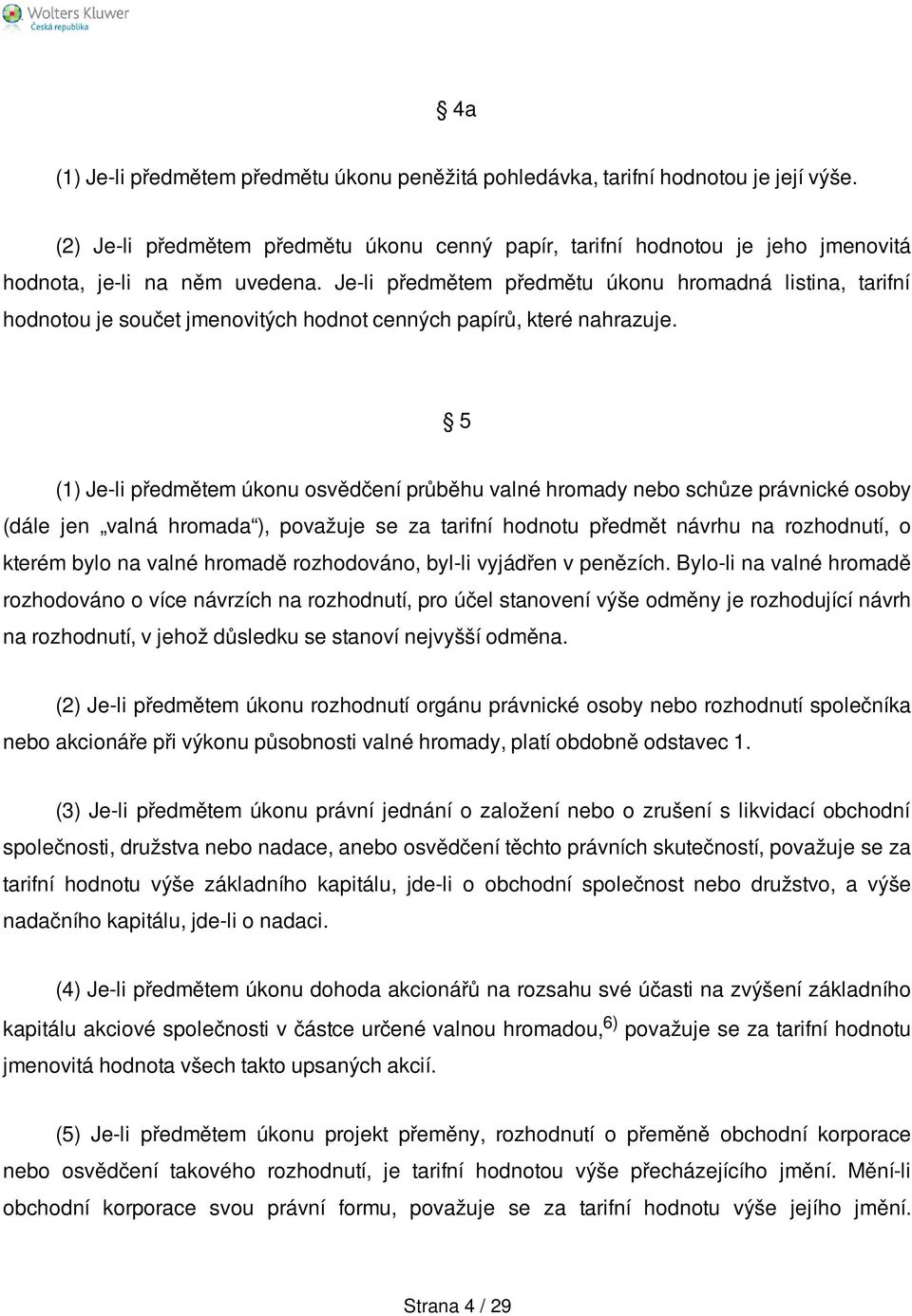 Je-li předmětem předmětu úkonu hromadná listina, tarifní hodnotou je součet jmenovitých hodnot cenných papírů, které nahrazuje.